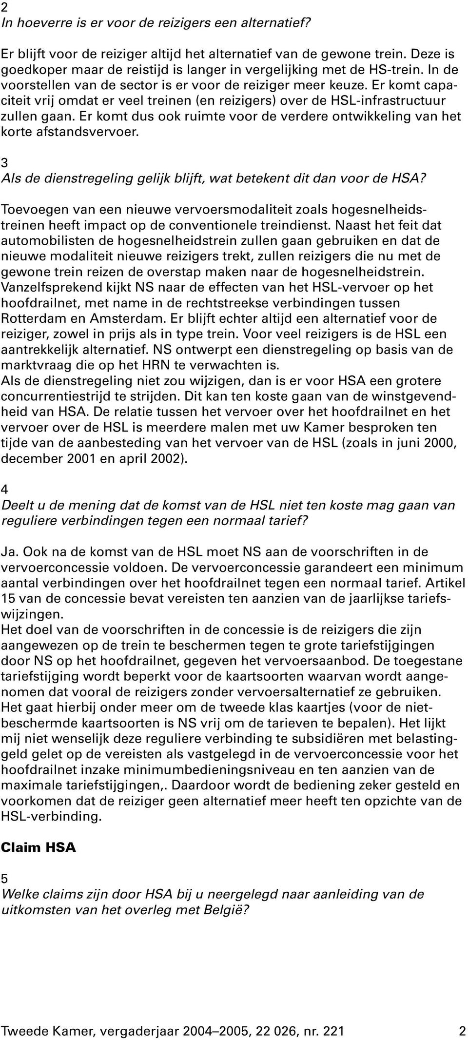 Er komt capaciteit vrijomdat er veel treinen (en reizigers) over de HSL-infrastructuur zullen gaan. Er komt dus ook ruimte voor de verdere ontwikkeling van het korte afstandsvervoer.