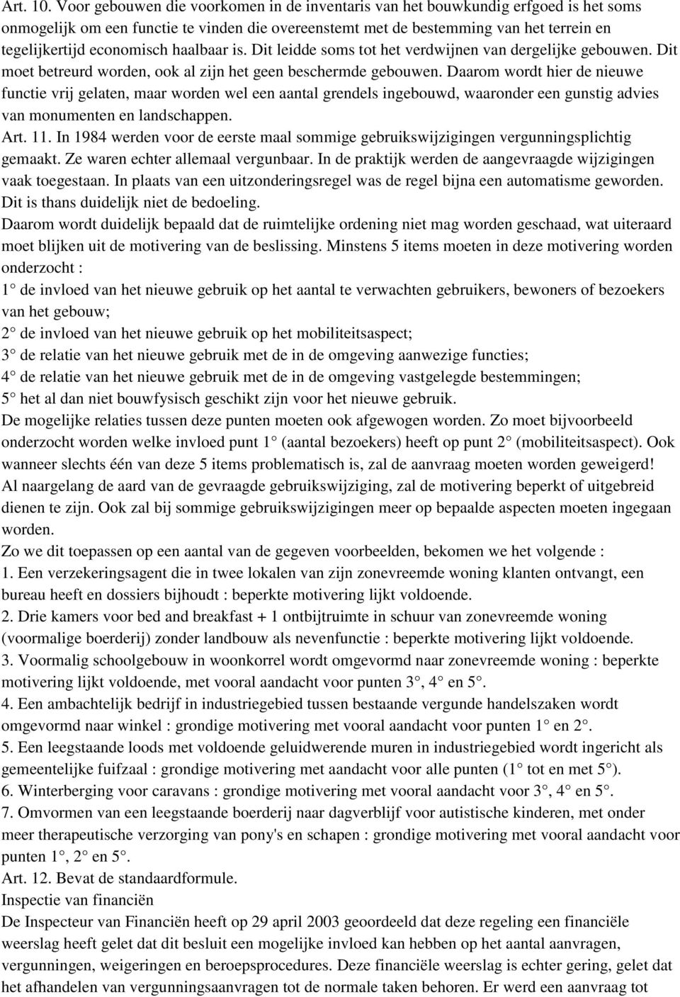 haalbaar is. Dit leidde soms tot het verdwijnen van dergelijke gebouwen. Dit moet betreurd worden, ook al zijn het geen beschermde gebouwen.