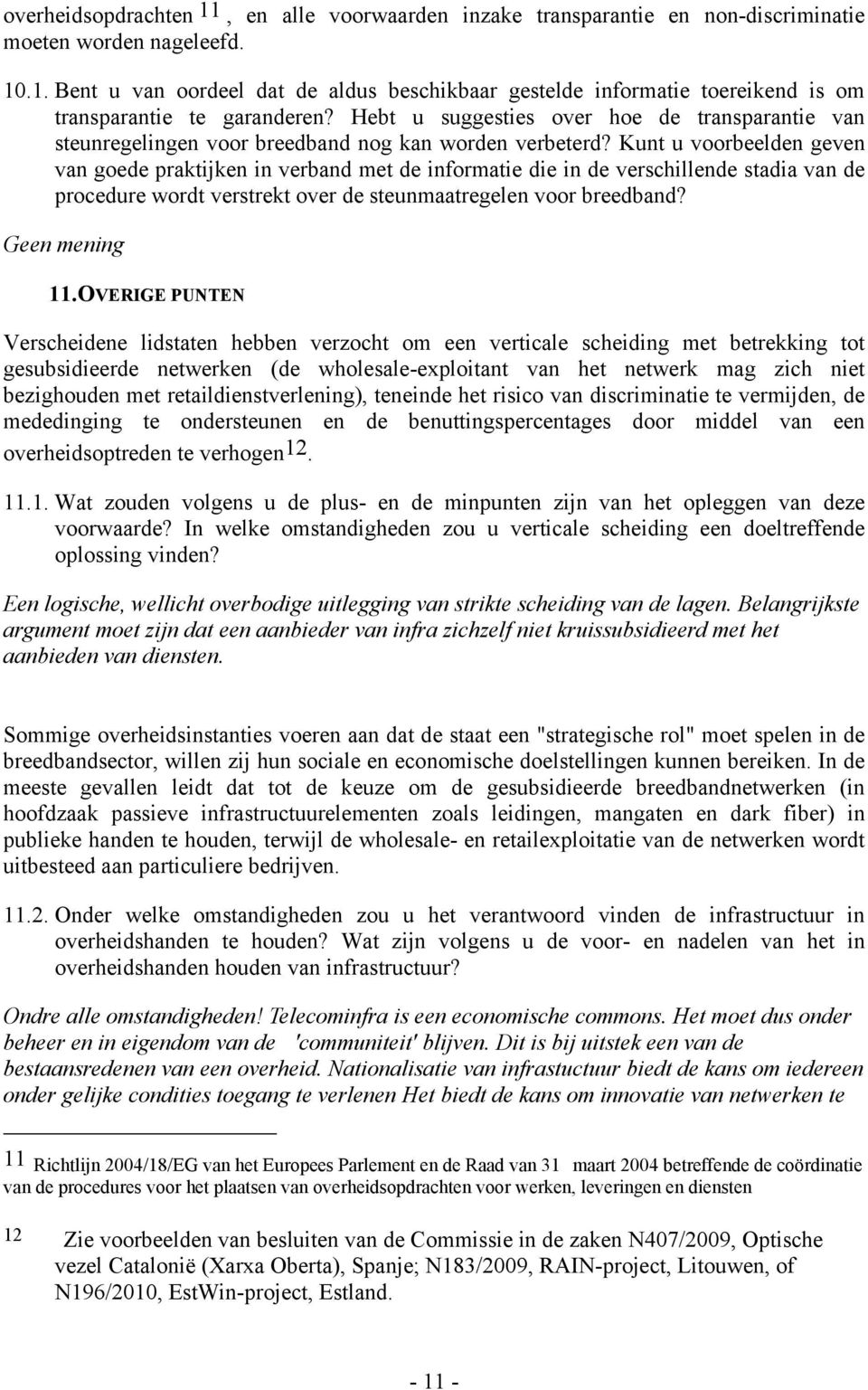 Kunt u voorbeelden geven van goede praktijken in verband met de informatie die in de verschillende stadia van de procedure wordt verstrekt over de steunmaatregelen voor breedband? Geen mening 11.