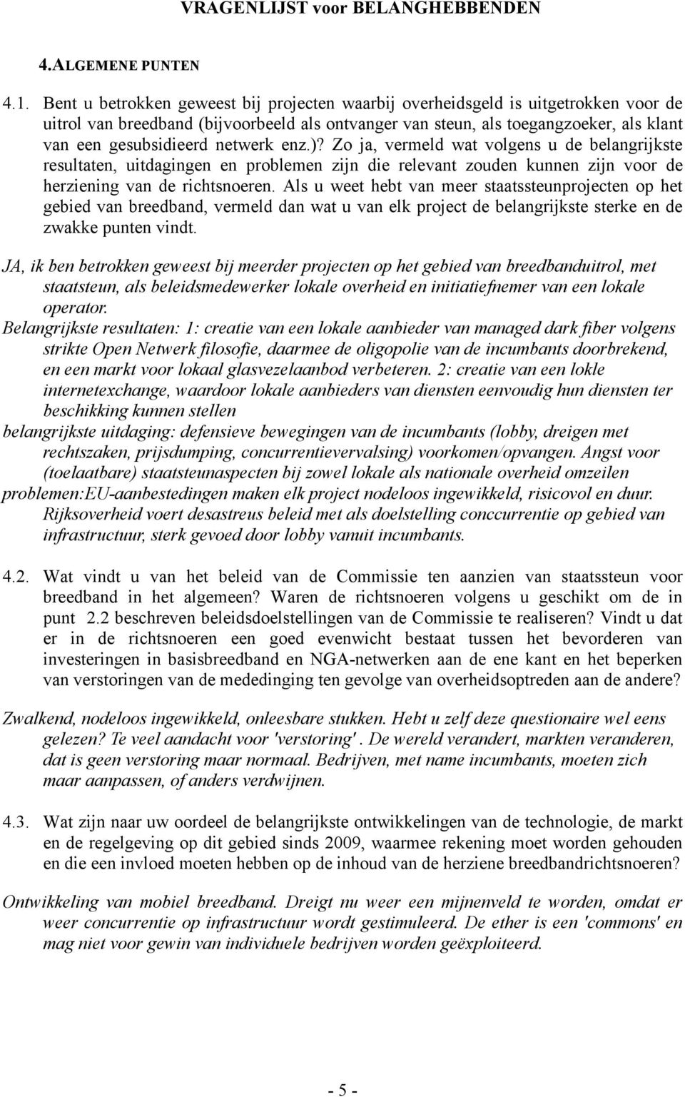 netwerk enz.)? Zo ja, vermeld wat volgens u de belangrijkste resultaten, uitdagingen en problemen zijn die relevant zouden kunnen zijn voor de herziening van de richtsnoeren.