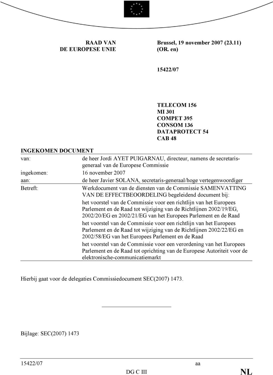 ingekomen: 16 november 2007 aan: de heer Javier SOLANA, secretaris-generaal/hoge vertegenwoordiger Betreft: Werkdocument van de diensten van de Commissie SAMENVATTING VAN DE EFFECTBEOORDELING