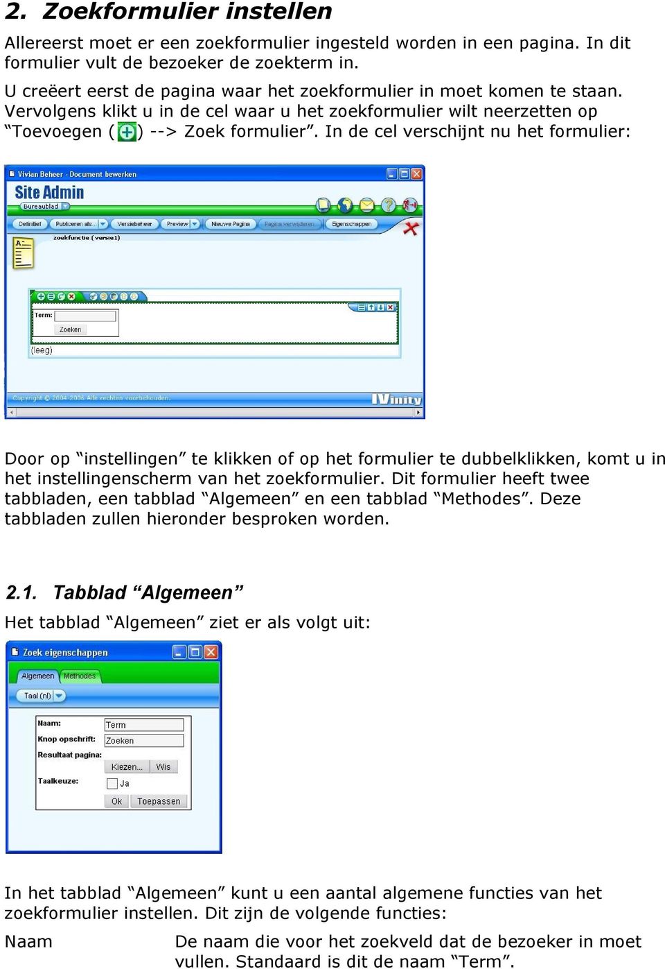 In de cel verschijnt nu het formulier: Door op instellingen te klikken of op het formulier te dubbelklikken, komt u in het instellingenscherm van het zoekformulier.