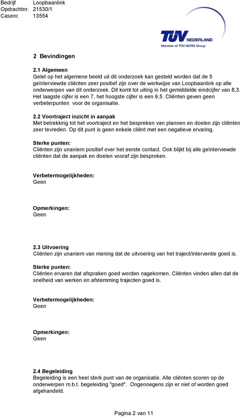 Dit komt tot uiting in het gemiddelde eindcijfer van 8,3. Het laagste cijfer is een 7, het hoogste cijfer is een 9,5. Cliënten geven geen verbeterpunten voor de organisatie. 2.