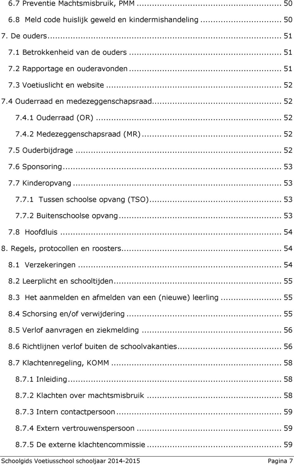 .. 53 7.7.2 Buitenschoolse opvang... 53 7.8 Hoofdluis... 54 8. Regels, protocollen en roosters... 54 8.1 Verzekeringen... 54 8.2 Leerplicht en schooltijden... 55 8.