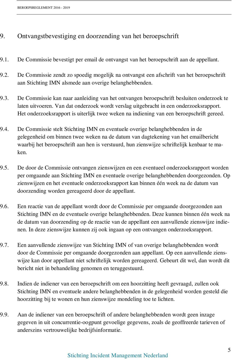 De Commissie kan naar aanleiding van het ontvangen beroepschrift besluiten onderzoek te laten uitvoeren. Van dat onderzoek wordt verslag uitgebracht in een onderzoeksrapport.