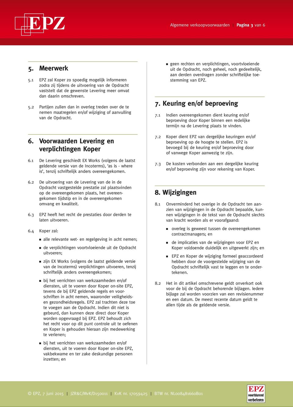 2 Partijen zullen dan in overleg treden over de te nemen maatregelen en/of wijziging of aanvulling van de Opdracht. 6. Voorwaarden Levering en verplichtingen Koper 6.