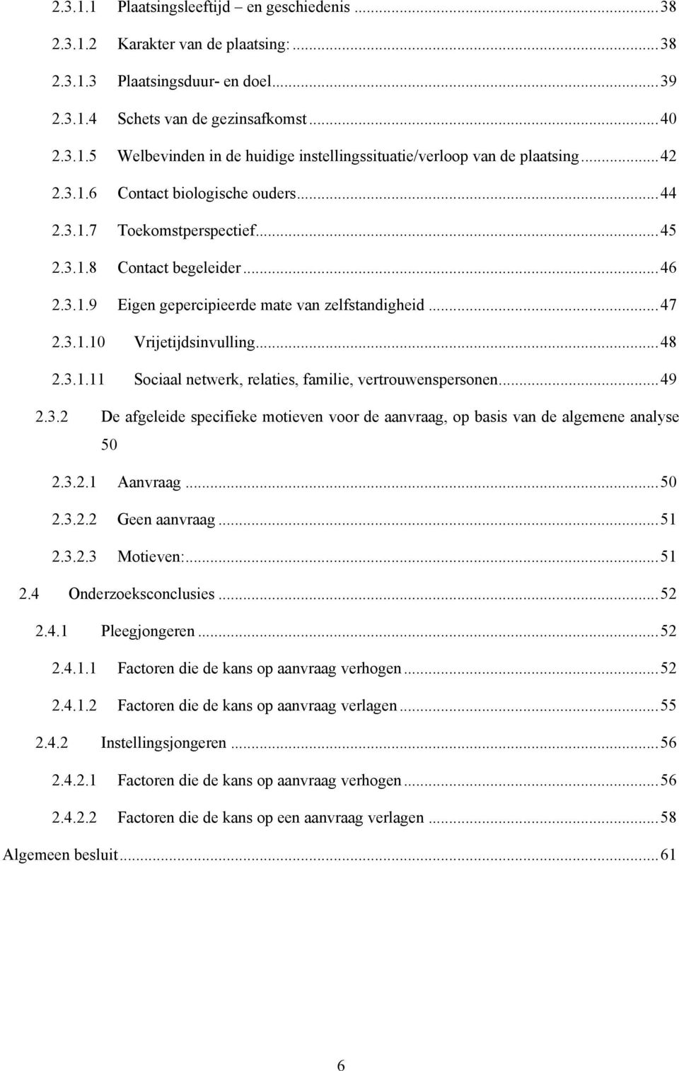 ..48 2.3.1.11 Sociaal netwerk, relaties, familie, vertrouwenspersonen...49 2.3.2 De afgeleide specifieke motieven voor de aanvraag, op basis van de algemene analyse 50 2.3.2.1 Aanvraag...50 2.3.2.2 Geen aanvraag.