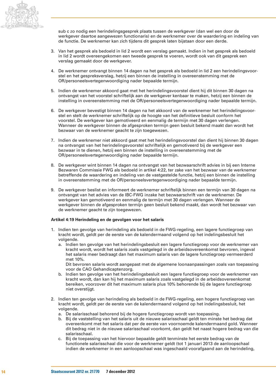 Indien in het gesprek als bedoeld in lid 2 wordt overeengekomen een tweede gesprek te voeren, wordt ook van dit gesprek een verslag gemaakt door de werkgever. 4.