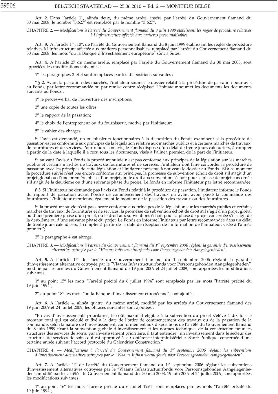 Al article 1 er,10 o,del arrêté du Gouvernement flamand du 8 juin 1999 établissant les règles de procédure relatives à l infrastructure affectée aux matières personnalisables, remplacé par l arrêté