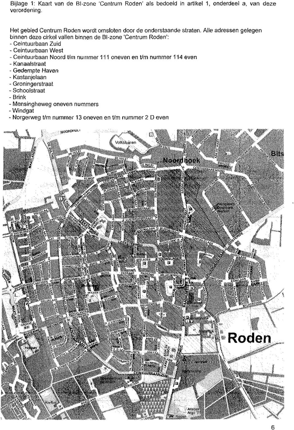 Alle adressen gelegen binnen deze cirkel vallen binnen de Bl-zone 'Centrum Roden': - Ceintuurbaan Zuid - Ceintuurbaan West - Ceintuurbaan Noord t/rn