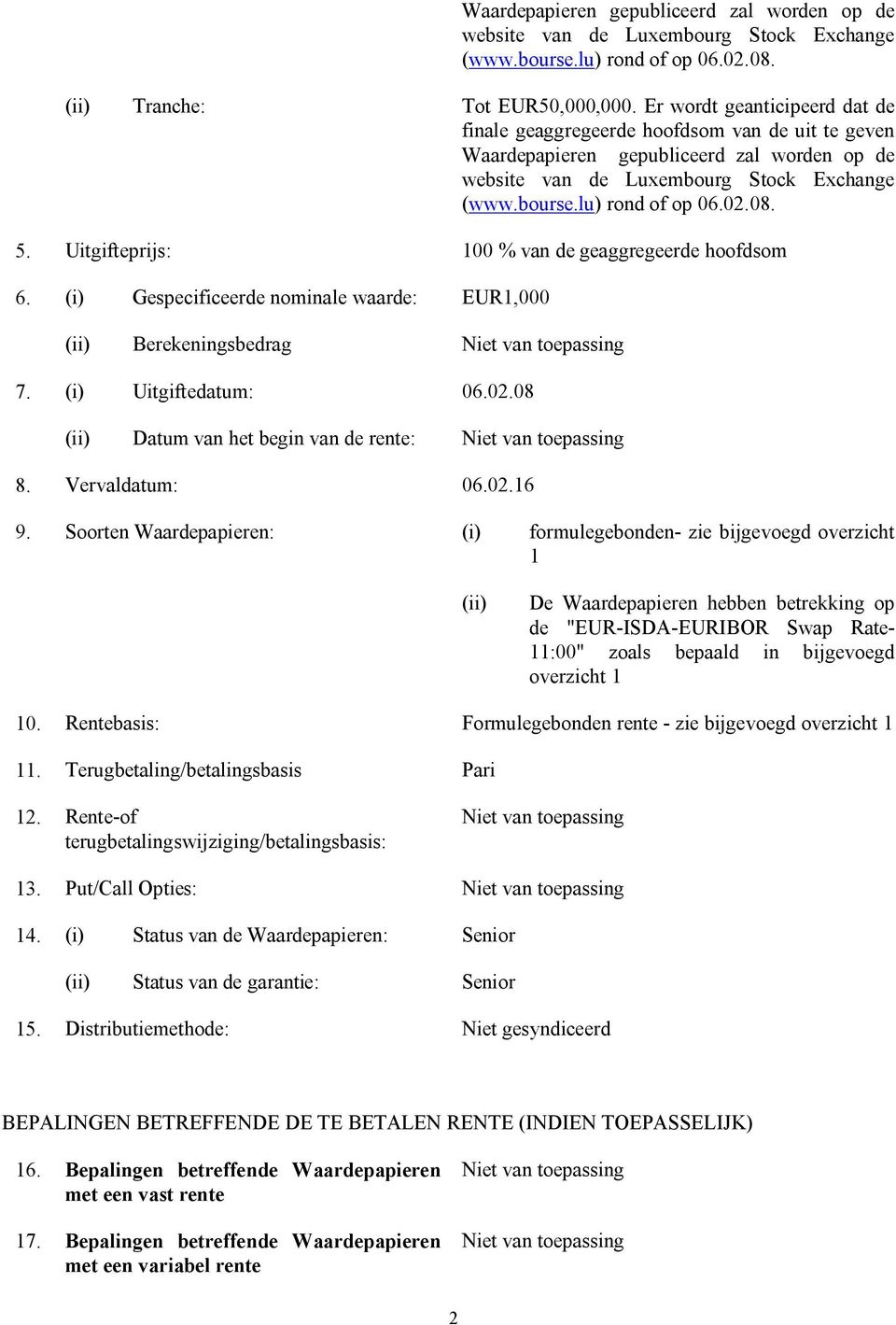 08. 5. Uitgifteprijs: 100 % van de geaggregeerde hoofdsom 6. (i) Gespecificeerde nominale waarde: EUR1,000 (ii) Berekeningsbedrag 7. (i) Uitgiftedatum: 06.02.