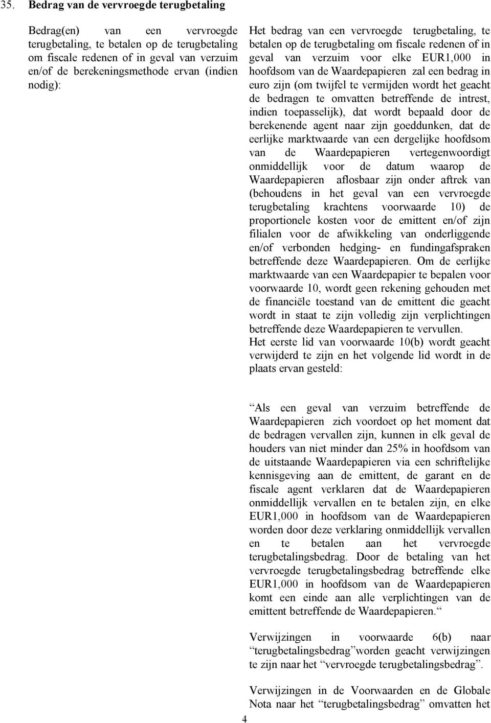 bedrag in euro zijn (om twijfel te vermijden wordt het geacht de bedragen te omvatten betreffende de intrest, indien toepasselijk), dat wordt bepaald door de berekenende agent naar zijn goeddunken,