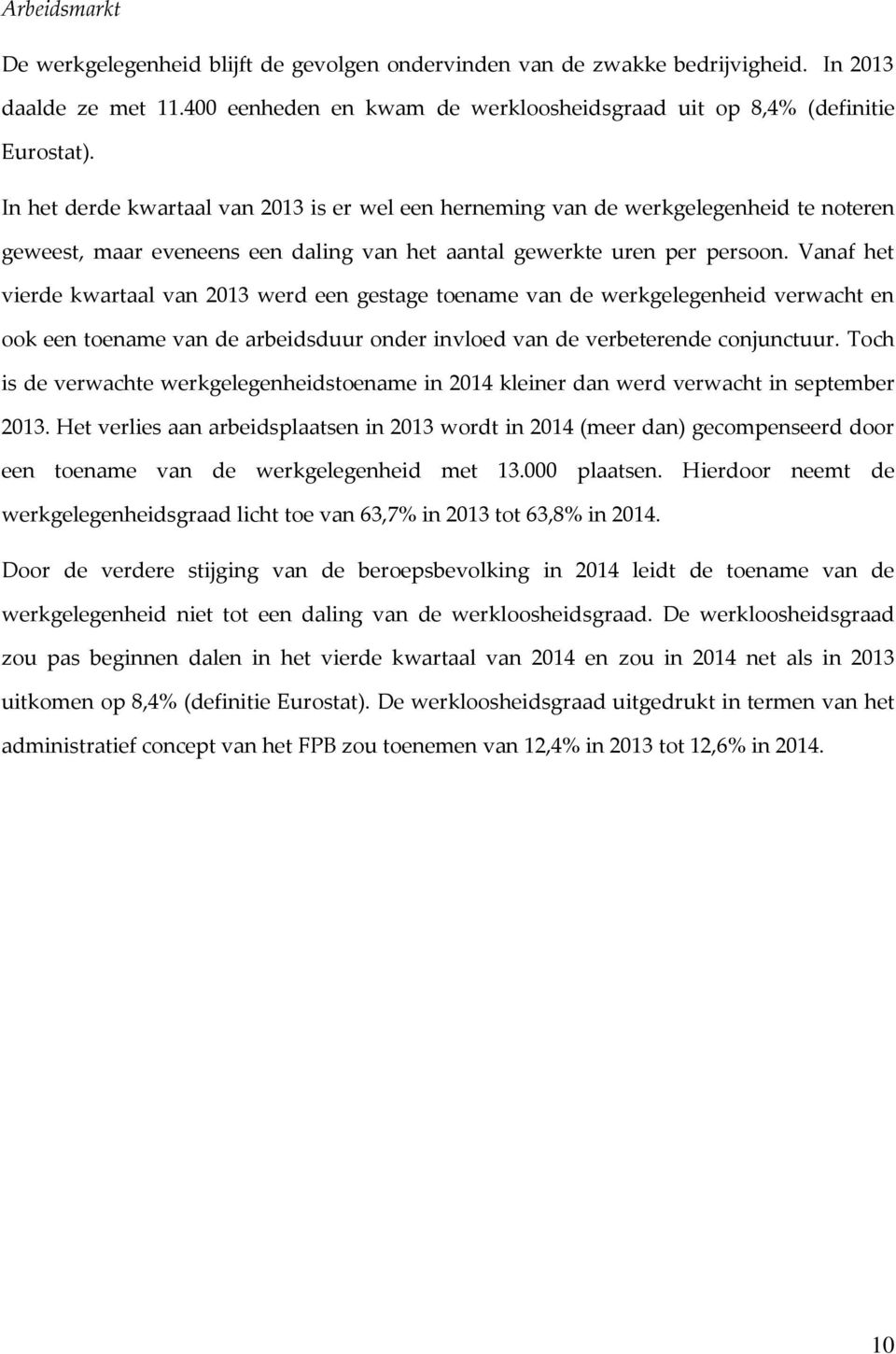 Vanaf het vierde kwartaal van 2013 werd een gestage toename van de werkgelegenheid verwacht en ook een toename van de arbeidsduur onder invloed van de verbeterende conjunctuur.