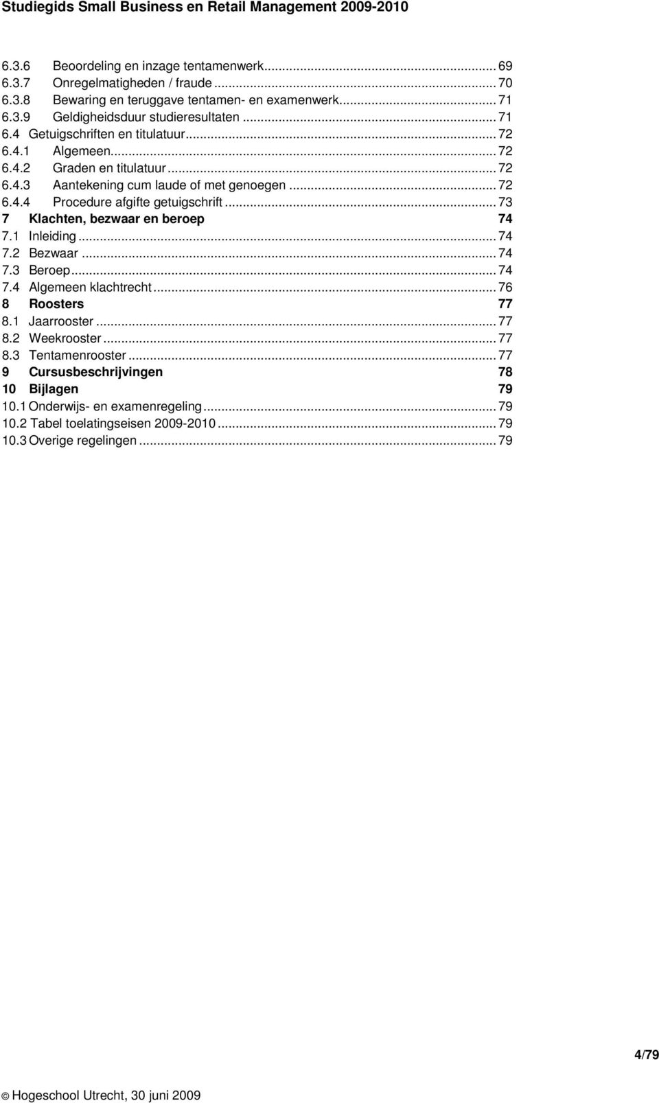 .. 73 7 Klachten, bezwaar en beroep 74 7.1 Inleiding... 74 7.2 Bezwaar... 74 7.3 Beroep... 74 7.4 Algemeen klachtrecht... 76 8 Roosters 77 8.1 Jaarrooster... 77 8.2 Weekrooster... 77 8.3 Tentamenrooster.