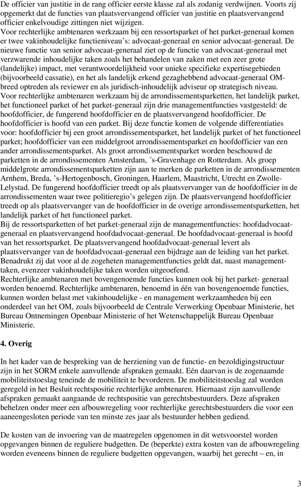 Voor rechterlijke ambtenaren werkzaam bij een ressortsparket of het parket-generaal komen er twee vakinhoudelijke functieniveau s: advocaat-generaal en senior advocaat-generaal.