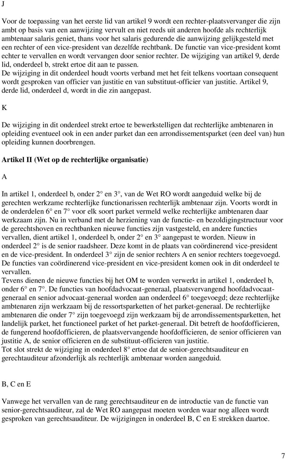 De functie van vice-president komt echter te vervallen en wordt vervangen door senior rechter. De wijziging van artikel 9, derde lid, onderdeel b, strekt ertoe dit aan te passen.