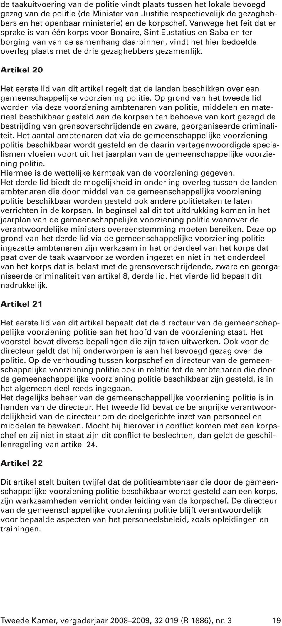 gezamenlijk. Artikel 20 Het eerste lid van dit artikel regelt dat de landen beschikken over een gemeenschappelijke voorziening politie.