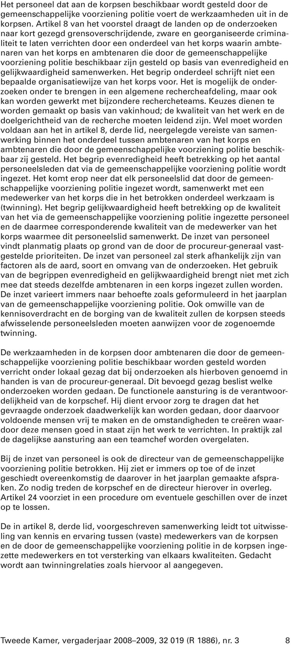 ambtenaren van het korps en ambtenaren die door de gemeenschappelijke voorziening politie beschikbaar zijn gesteld op basis van evenredigheid en gelijkwaardigheid samenwerken.