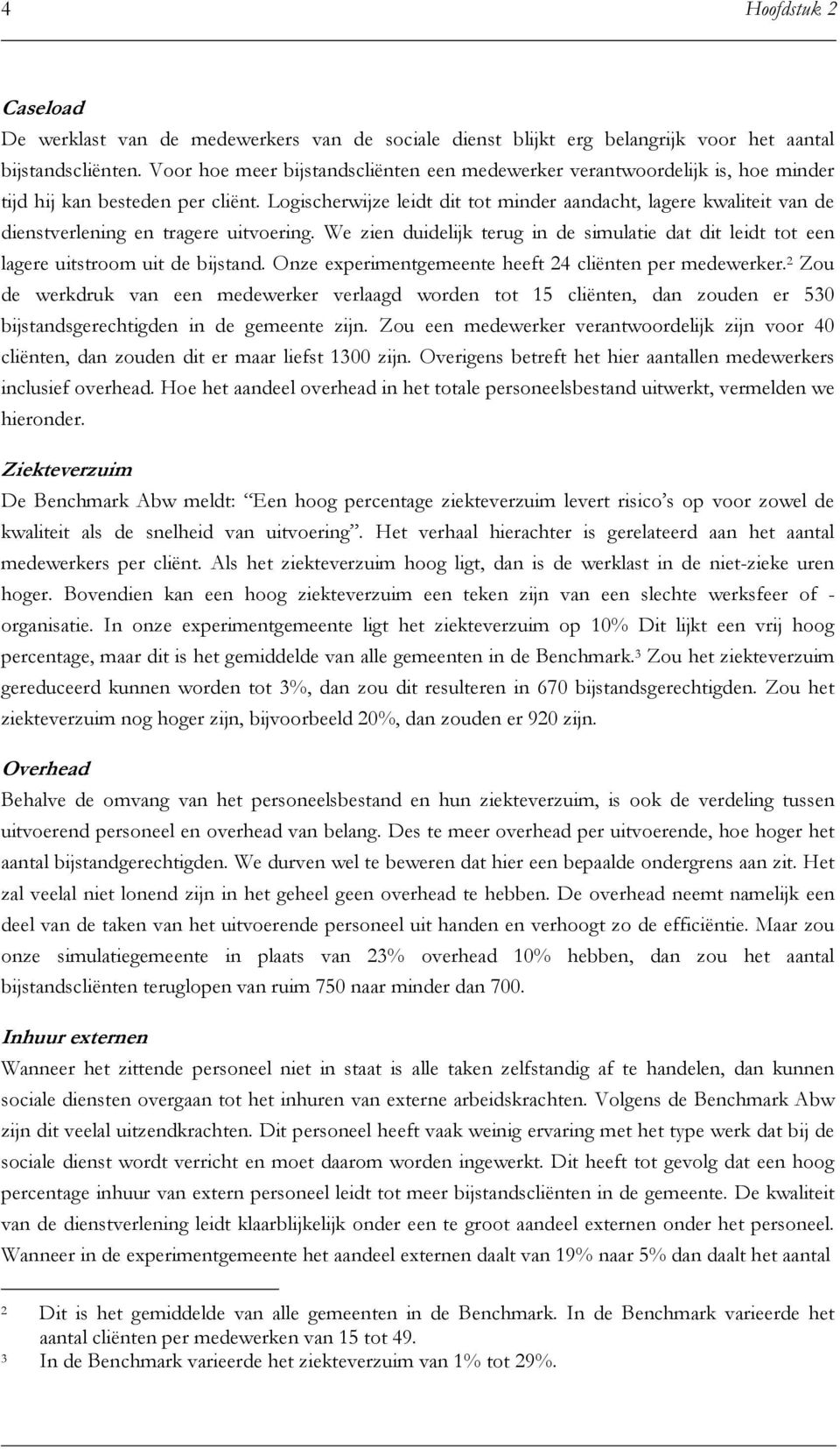 Logischerwijze leidt dit tot minder aandacht, lagere kwaliteit van de dienstverlening en tragere uitvoering.