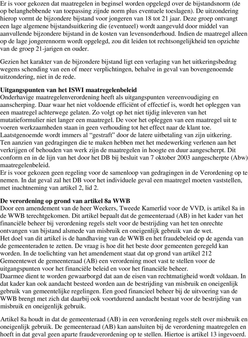 Deze groep ontvangt een lage algemene bijstandsuitkering die (eventueel) wordt aangevuld door middel van aanvullende bijzondere bijstand in de kosten van levensonderhoud.