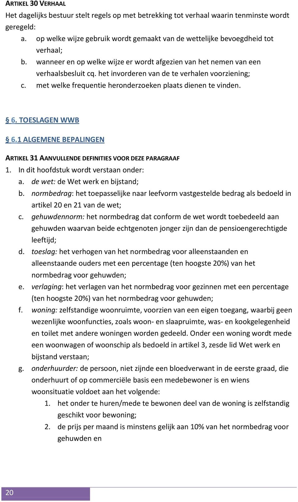 het invorderen van de te verhalen voorziening; c. met welke frequentie heronderzoeken plaats dienen te vinden. 6. TOESLAGEN WWB 6.