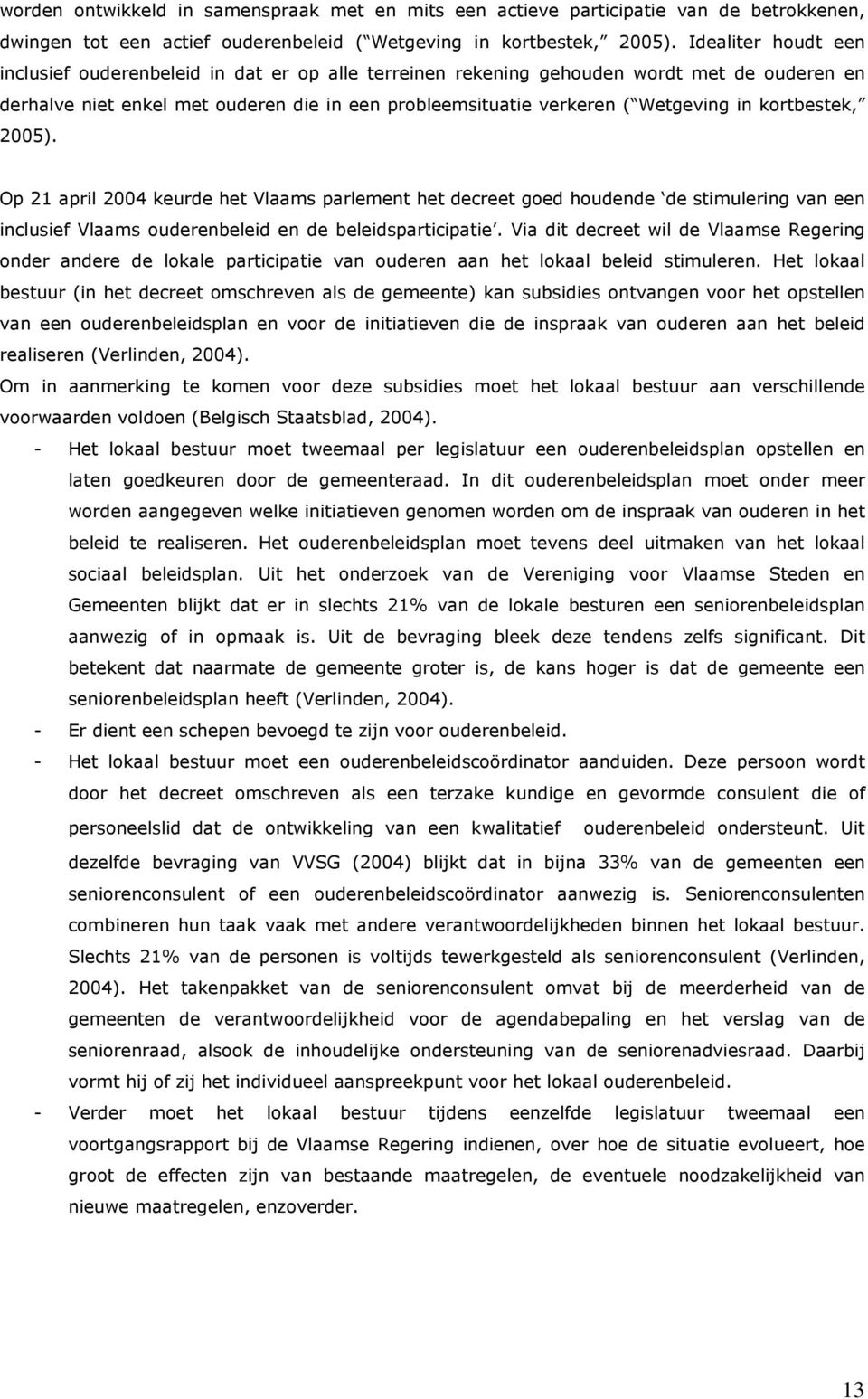 kortbestek, 2005). Op 21 april 2004 keurde het Vlaams parlement het decreet goed houdende de stimulering van een inclusief Vlaams ouderenbeleid en de beleidsparticipatie.
