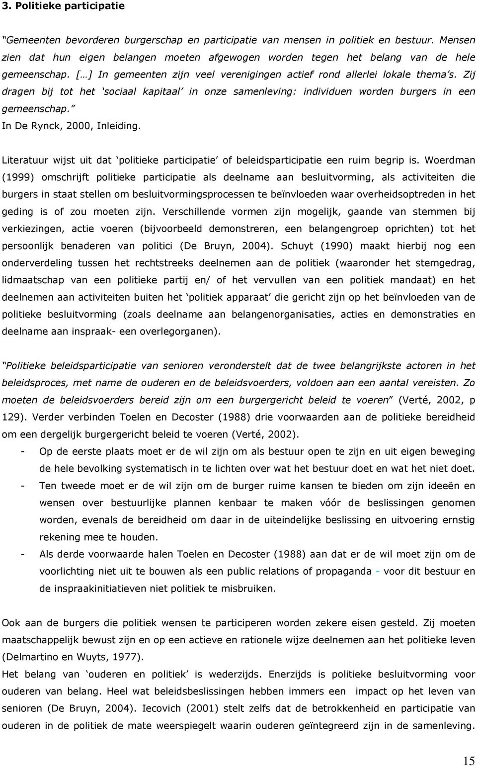 Zij dragen bij tot het sociaal kapitaal in onze samenleving: individuen worden burgers in een gemeenschap. In De Rynck, 2000, Inleiding.