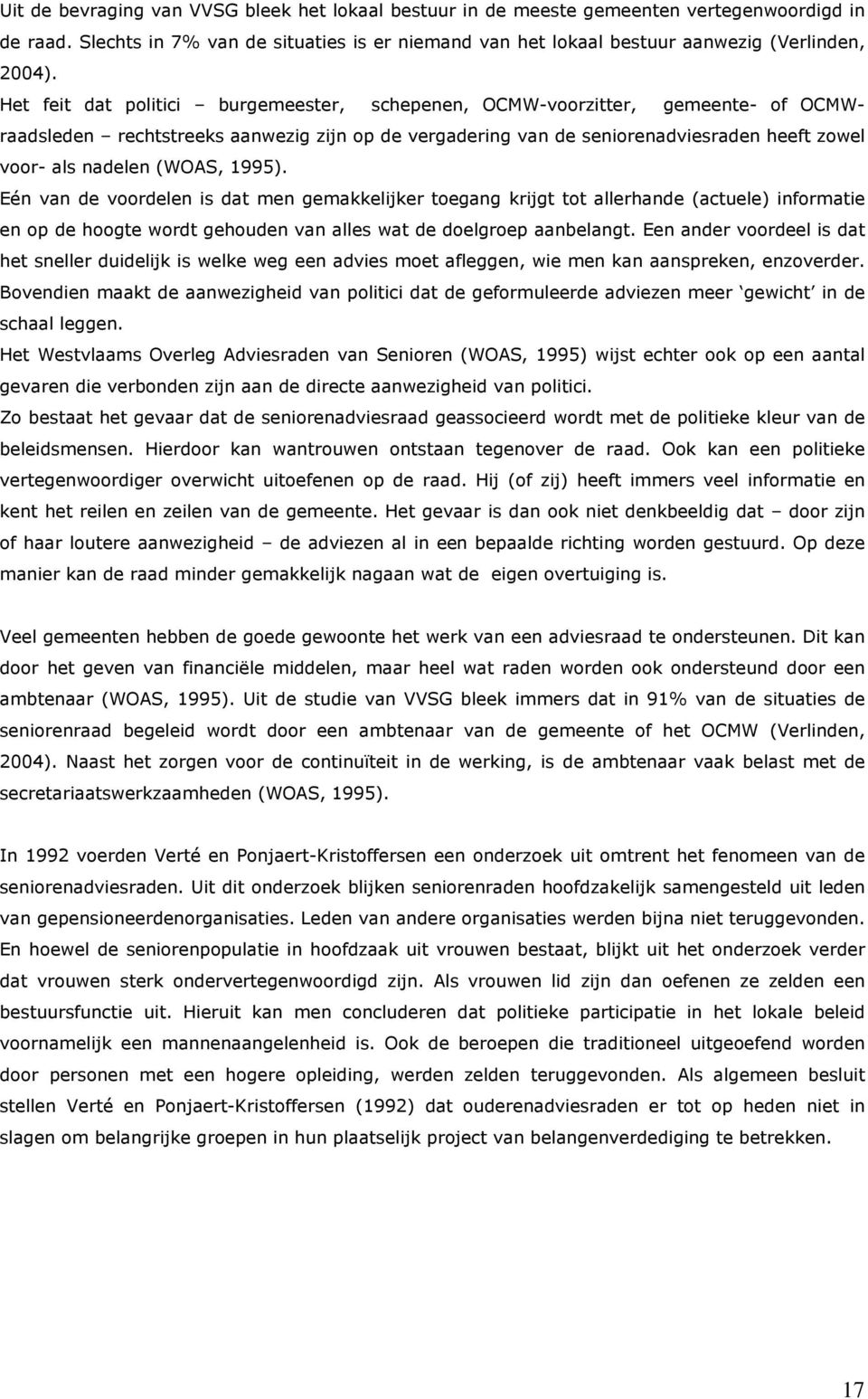 (WOAS, 1995). Eén van de voordelen is dat men gemakkelijker toegang krijgt tot allerhande (actuele) informatie en op de hoogte wordt gehouden van alles wat de doelgroep aanbelangt.