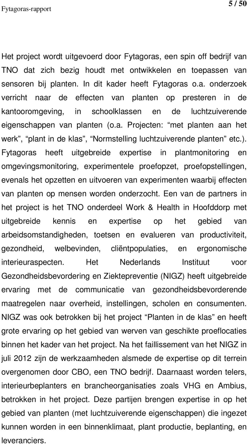 Fytagoras heeft uitgebreide expertise in plantmonitoring en omgevingsmonitoring, experimentele proefopzet, proefopstellingen, evenals het opzetten en uitvoeren van experimenten waarbij effecten van