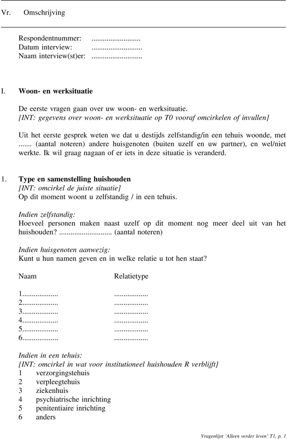 .. (aantal noteren) andere huisgenoten (buiten uzelf en uw partner), en wel/niet werkte. Ik wil graag nagaan of er iets in deze situatie is veranderd. 1.