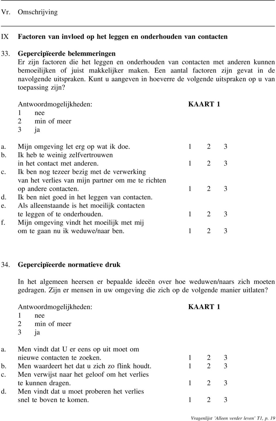 Een aantal factoren zijn gevat in de navolgende uitspraken. Kunt u aangeven in hoeverre de volgende uitspraken op u van toepassing zijn? Antwoordmogelijkheden: KAART 1 1 nee 2 min of meer 3 ja a.