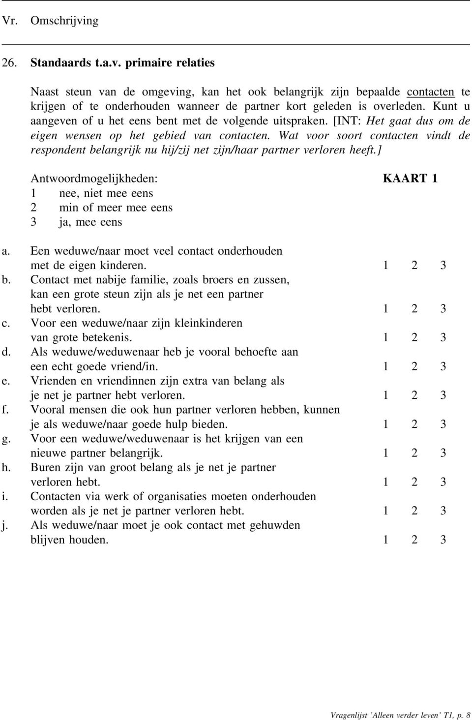 Wat voor soort contacten vindt de respondent belangrijk nu hij/zij net zijn/haar partner verloren heeft.] Antwoordmogelijkheden: KAART 1 1 nee, niet mee eens 2 min of meer mee eens 3 ja, mee eens a.