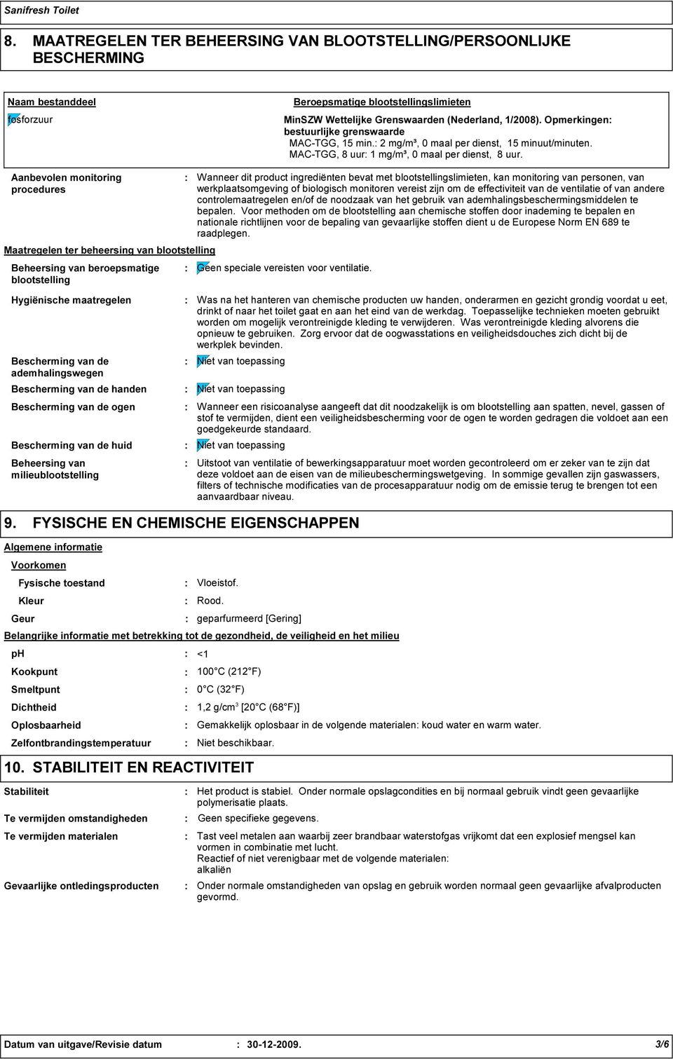 Aanbevolen monitoring procedures Maatregelen ter beheersing van blootstelling Beheersing van beroepsmatige blootstelling Wanneer dit product ingrediënten bevat met blootstellingslimieten, kan