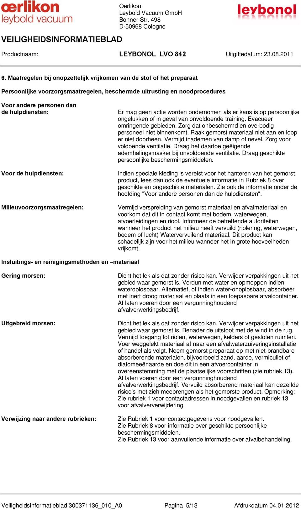 Zorg dat onbeschermd en overbodig personeel niet binnenkomt. Raak gemorst materiaal niet aan en loop er niet doorheen. Vermijd inademen van damp of nevel. Zorg voor voldoende ventilatie.