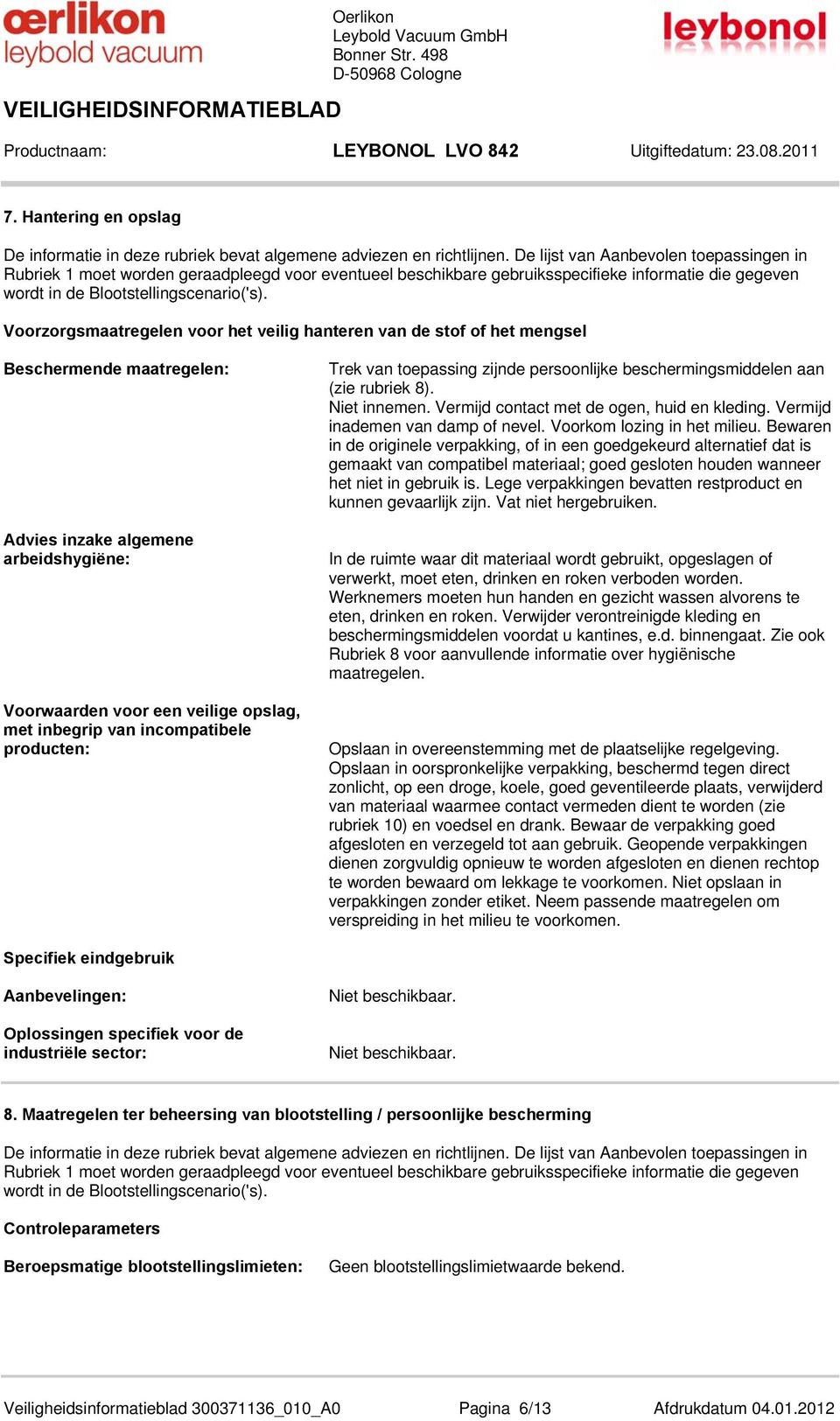 Voorzorgsmaatregelen voor het veilig hanteren van de stof of het mengsel Beschermende maatregelen: Advies inzake algemene arbeidshygiëne: Voorwaarden voor een veilige opslag, met inbegrip van