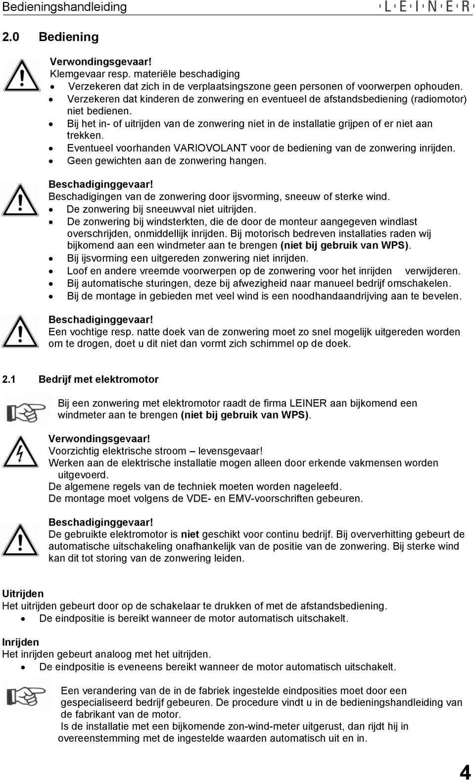 Eventueel voorhanden VARIOVOLANT voor de bediening van de zonwering inrijden. Geen gewichten aan de zonwering hangen. Beschadigingen van de zonwering door ijsvorming, sneeuw of sterke wind.