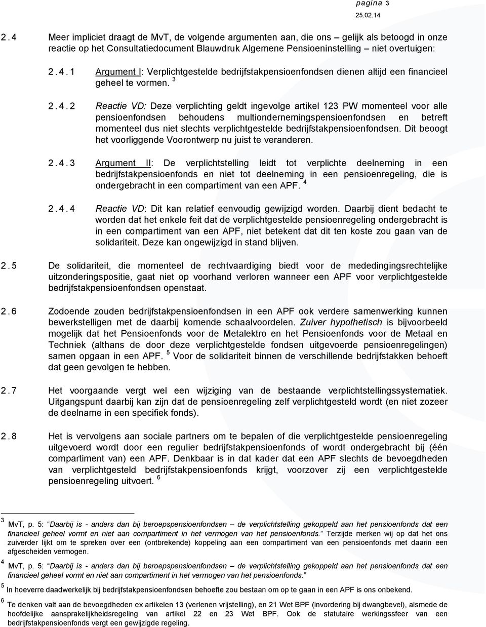 2 Reactie VD: Deze verplichting geldt ingevolge artikel 123 PW momenteel voor alle pensioenfondsen behoudens multiondernemingspensioenfondsen en betreft momenteel dus niet slechts verplichtgestelde