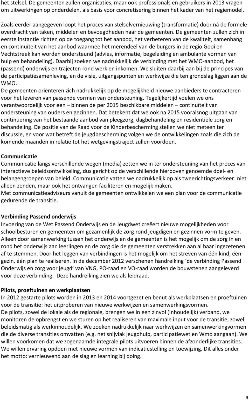 De gemeenten zullen zich in eerste instantie richten op de toegang tot het aanbod, het verbeteren van de kwaliteit, samenhang en continuïteit van het aanbod waarmee het merendeel van de burgers in de