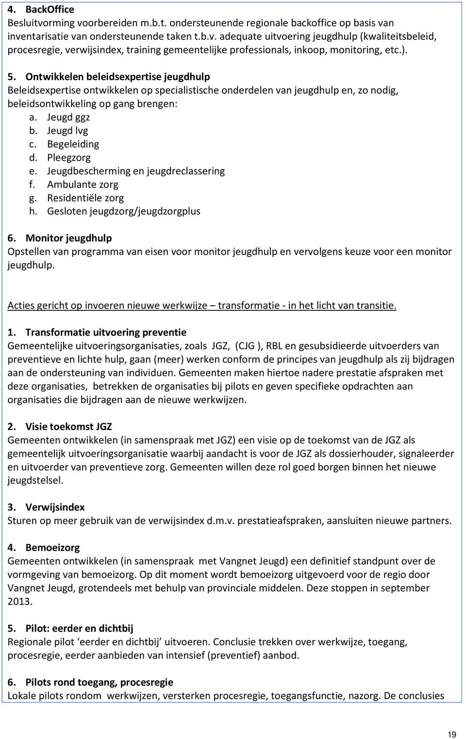 Begeleiding d. Pleegzorg e. Jeugdbescherming en jeugdreclassering f. Ambulante zorg g. Residentiële zorg h. Gesloten jeugdzorg/jeugdzorgplus 6.