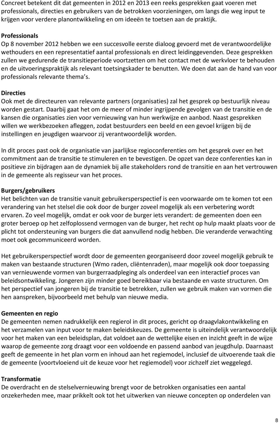 Professionals Op 8 november 2012 hebben we een succesvolle eerste dialoog gevoerd met de verantwoordelijke wethouders en een representatief aantal professionals en direct leidinggevenden.