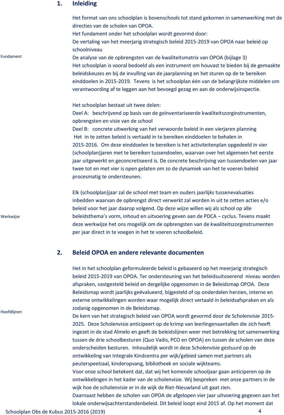 kwaliteitsmatrix van OPOA (bijlage 3) Het schoolplan is vooral bedoeld als een instrument om houvast te bieden bij de gemaakte beleidskeuzes en bij de invulling van de jaarplanning en het sturen op