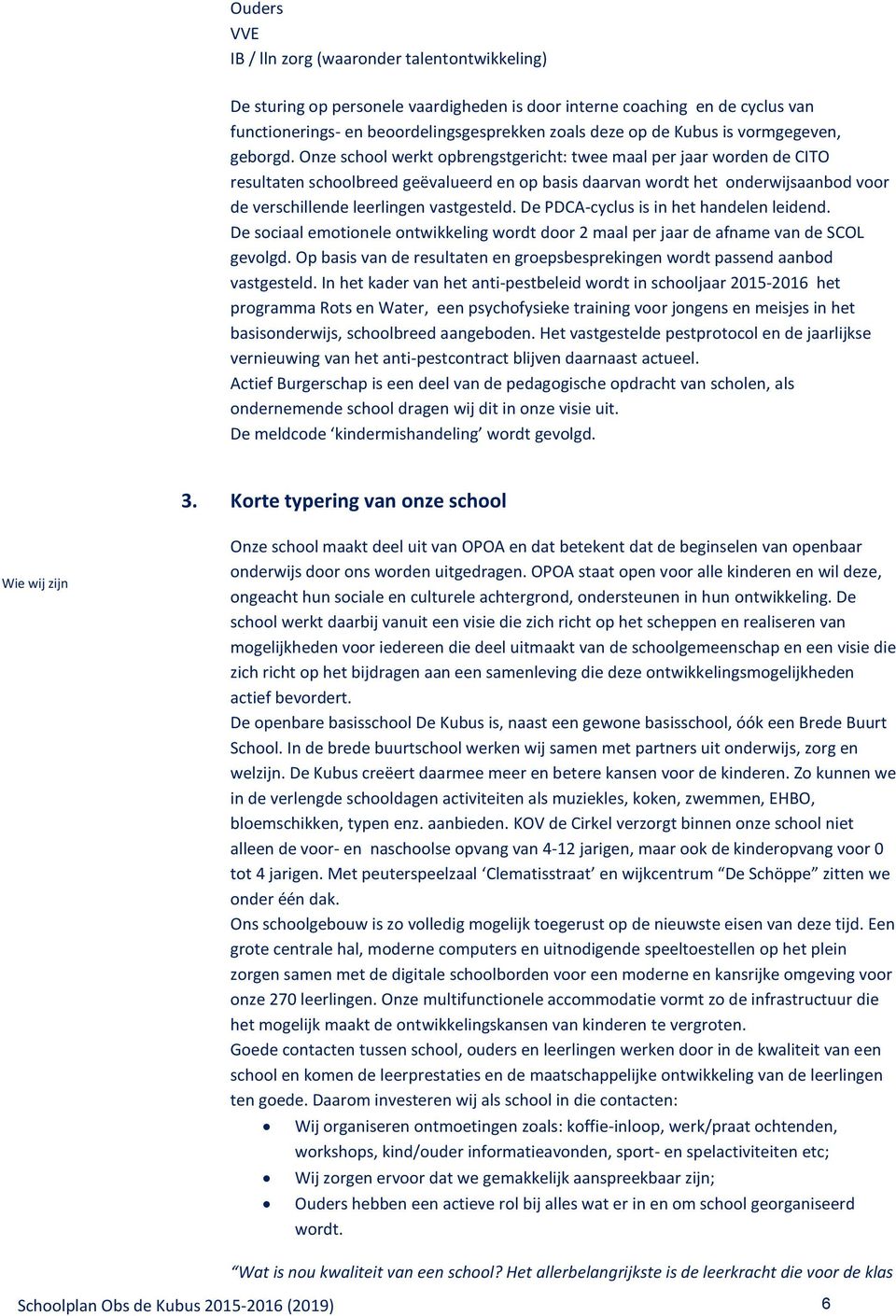 Onze school werkt opbrengstgericht: twee maal per jaar worden de CITO resultaten schoolbreed geëvalueerd en op basis daarvan wordt het onderwijsaanbod voor de verschillende leerlingen vastgesteld.