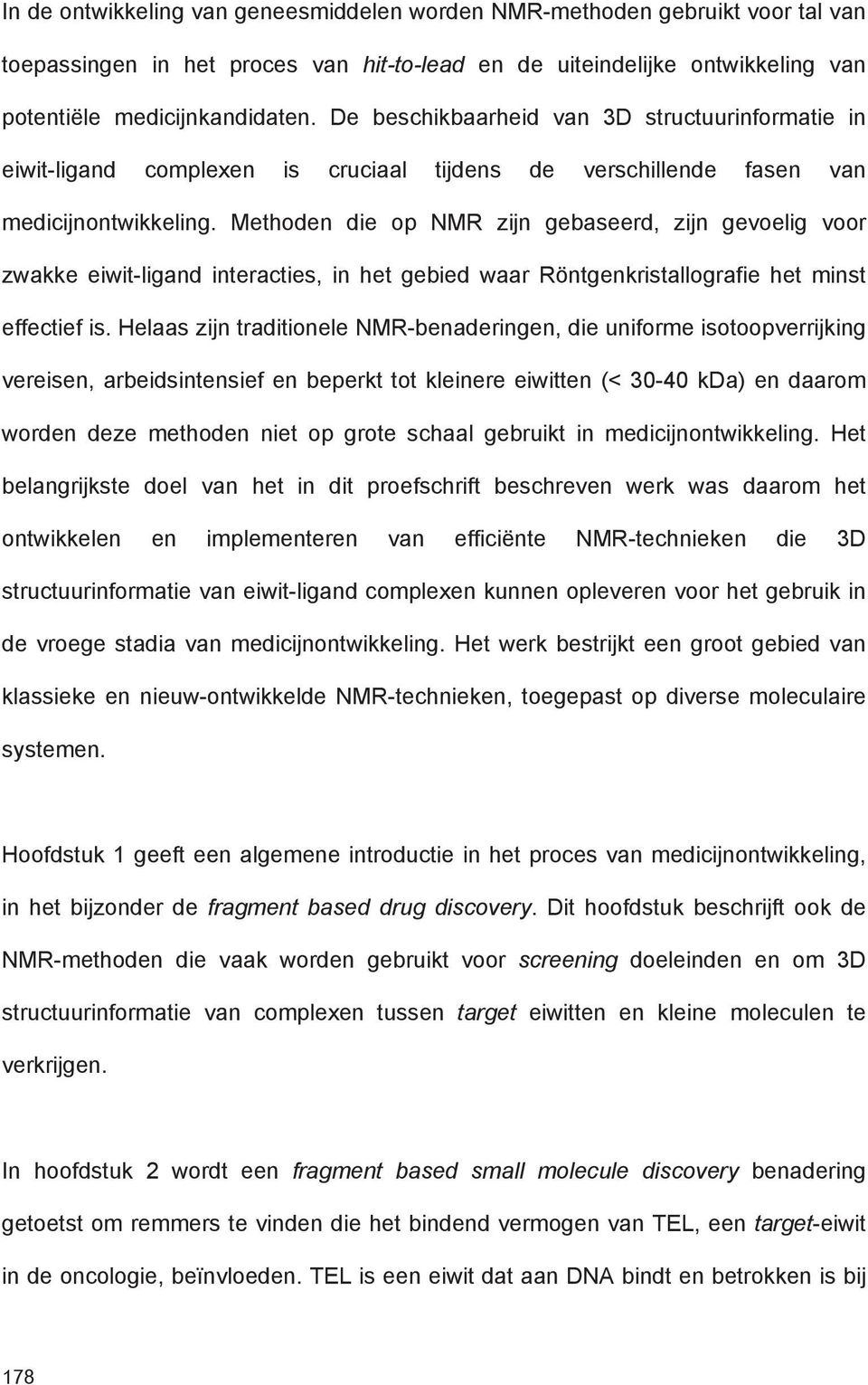 Methoden die op NMR zijn gebaseerd, zijn gevoelig voor zwakke eiwit-ligand interacties, in het gebied waar Röntgenkristallografie het minst effectief is.