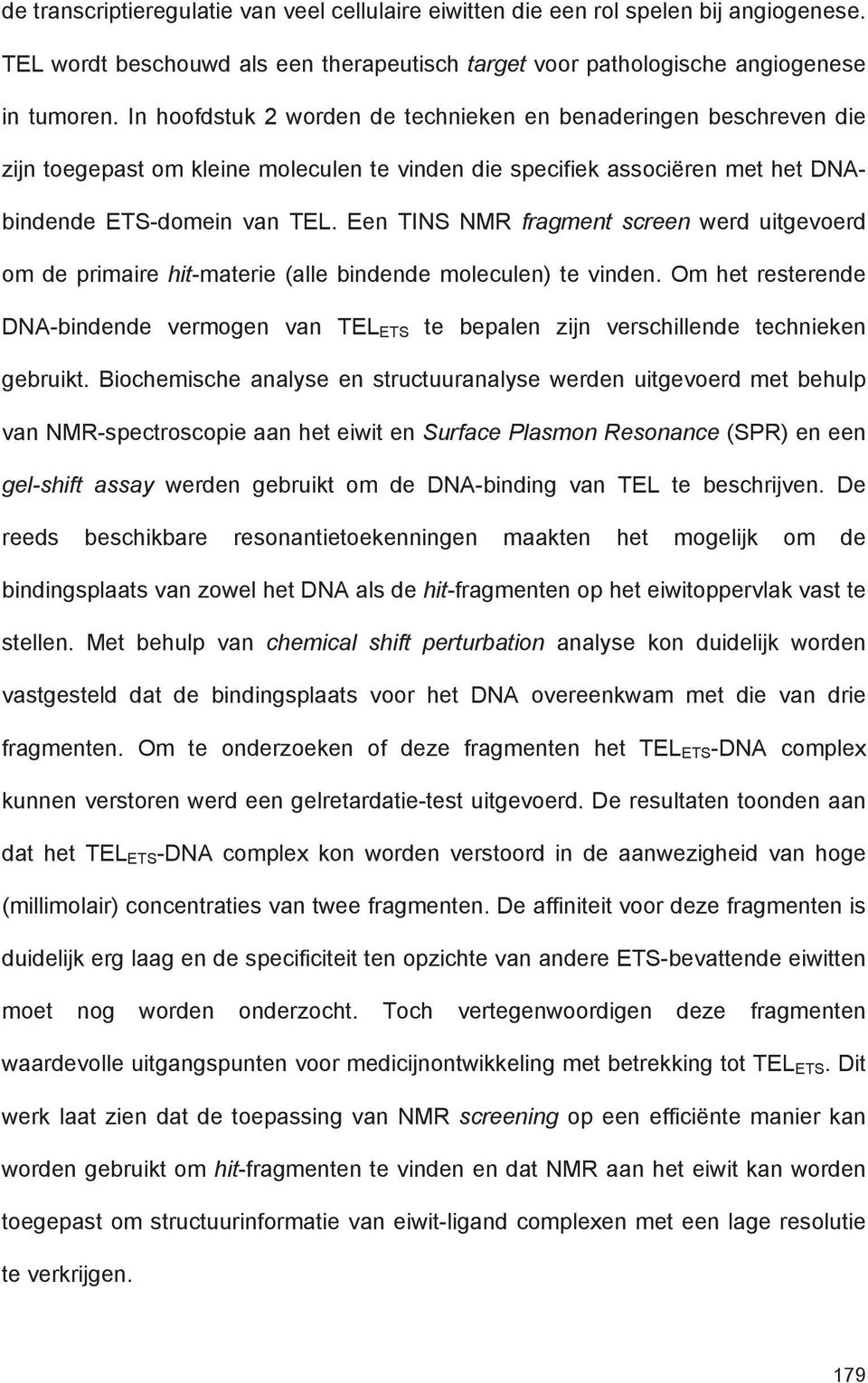 Een TINS NMR fragment screen werd uitgevoerd om de primaire hit-materie (alle bindende moleculen) te vinden.