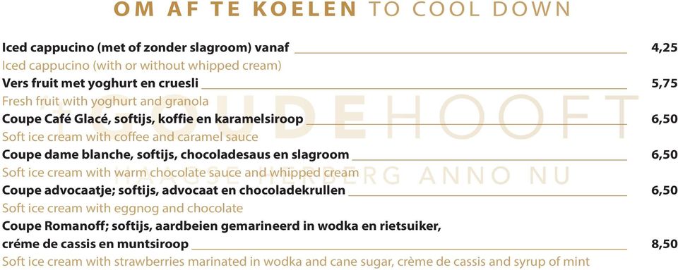 Soft ice cream with warm chocolate sauce and whipped cream Coupe advocaatje; softijs, advocaat en chocoladekrullen 6,50 Soft ice cream with eggnog and chocolate Coupe Romanoff;