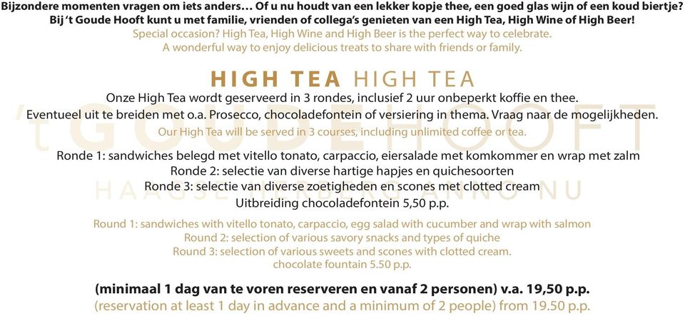 A wonderful way to enjoy delicious treats to share with friends or family. HIGH TEA HIGH TEA Onze High Tea wordt geserveerd in 3 rondes, inclusief 2 uur onbeperkt koffie en thee.