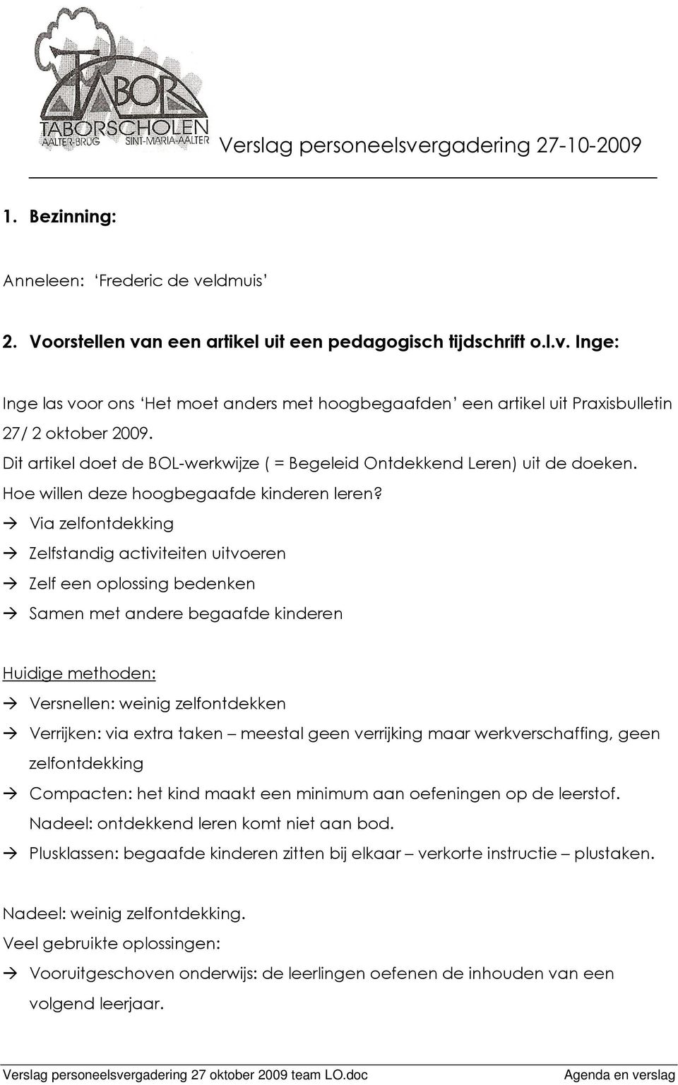 Via zelfontdekking Zelfstandig activiteiten uitvoeren Zelf een oplossing bedenken Samen met andere begaafde kinderen Huidige methoden: Versnellen: weinig zelfontdekken Verrijken: via extra taken