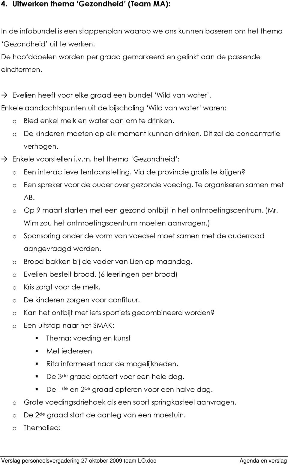 Enkele aandachtspunten uit de bijscholing Wild van water waren: o Bied enkel melk en water aan om te drinken. o De kinderen moeten op elk moment kunnen drinken. Dit zal de concentratie verhogen.