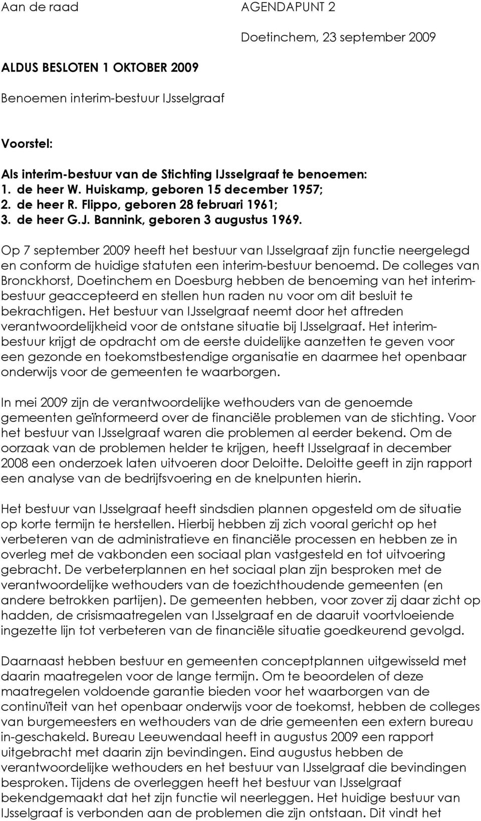 Op 7 september 2009 heeft het bestuur van IJsselgraaf zijn functie neergelegd en conform de huidige statuten een interim-bestuur benoemd.