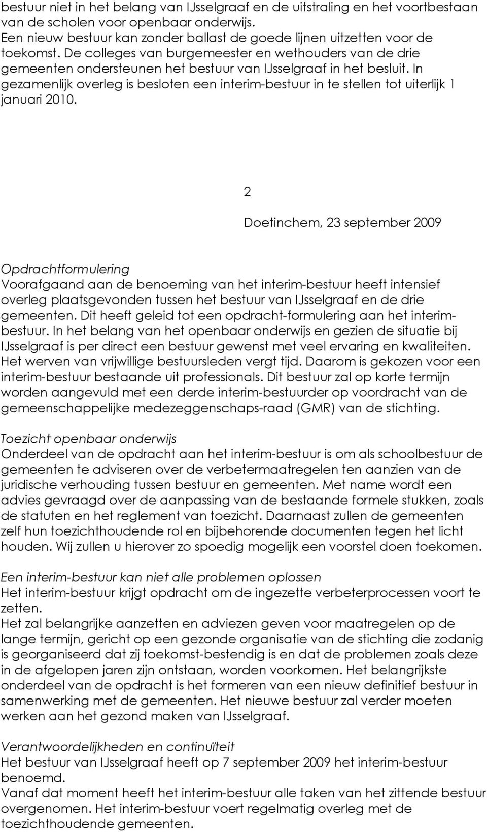 De colleges van burgemeester en wethouders van de drie gemeenten ondersteunen het bestuur van IJsselgraaf in het besluit.